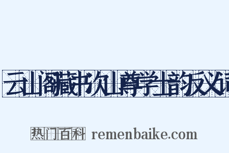 云山阁藏书次山尊学士韵反义词是什么意思的图片